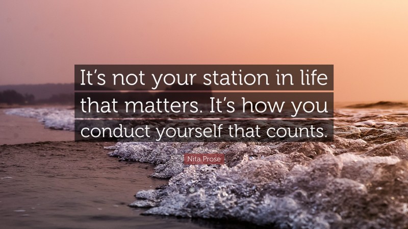 Nita Prose Quote: “It’s not your station in life that matters. It’s how you conduct yourself that counts.”