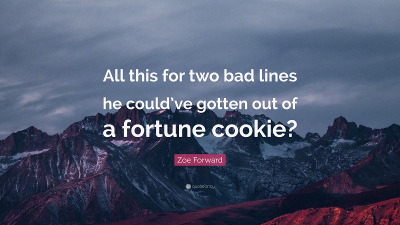 Zoe Forward Quote: “All this for two bad lines he could’ve gotten out of a fortune cookie?”