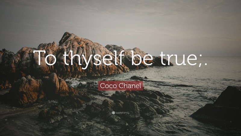 Coco Chanel Quote: “To thyself be true;.”
