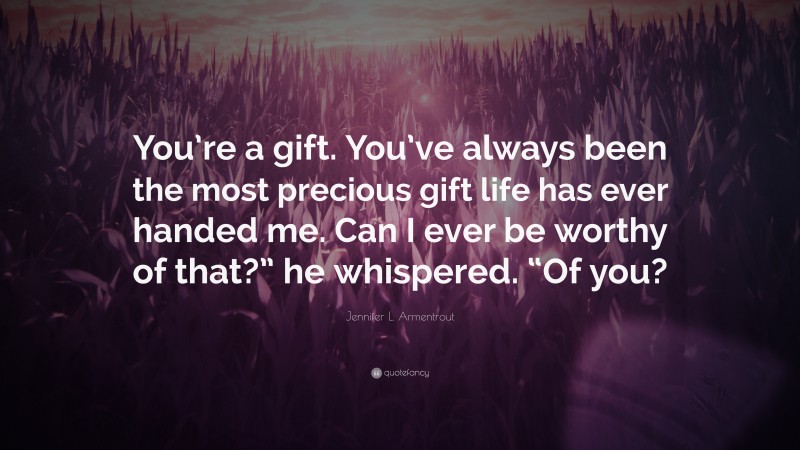 Jennifer L. Armentrout Quote: “You’re a gift. You’ve always been the ...