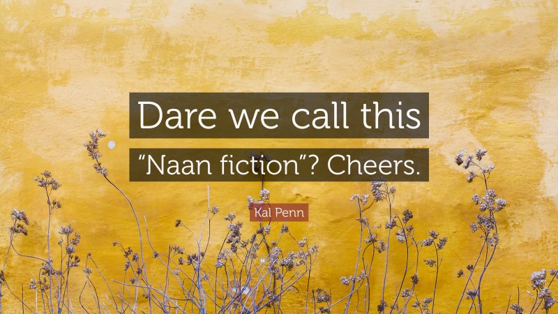 Kal Penn Quote: “Dare we call this “Naan fiction”? Cheers.”