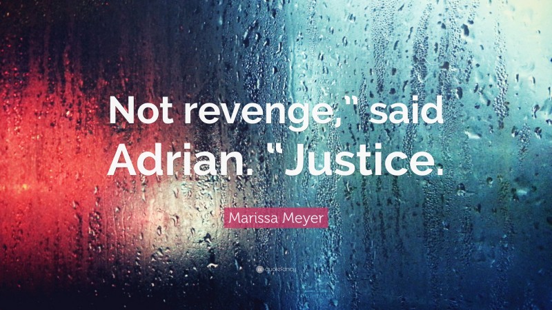 Marissa Meyer Quote: “Not revenge,” said Adrian. “Justice.”