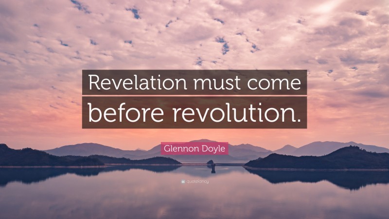 Glennon Doyle Quote: “Revelation must come before revolution.”