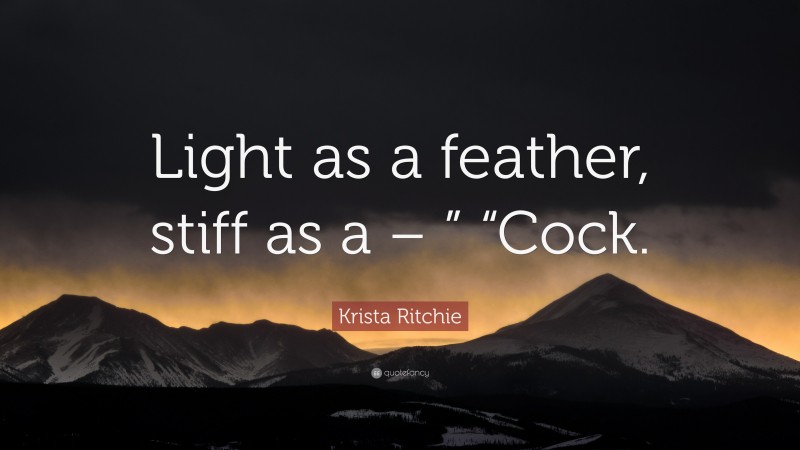 Krista Ritchie Quote: “Light as a feather, stiff as a – ” “Cock.”