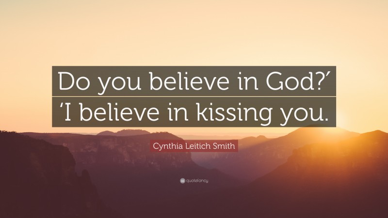 Cynthia Leitich Smith Quote: “Do you believe in God?′ ‘I believe in kissing you.”