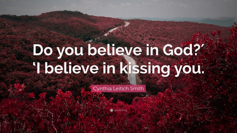 Cynthia Leitich Smith Quote: “Do you believe in God?′ ‘I believe in kissing you.”