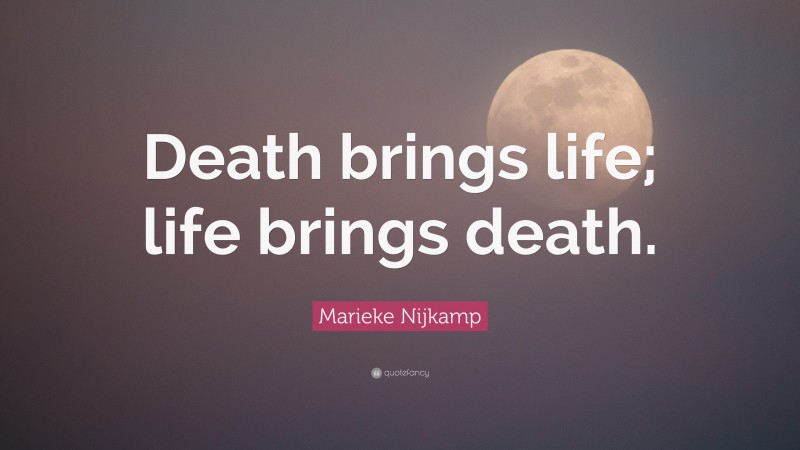 Marieke Nijkamp Quote: “Death brings life; life brings death.”