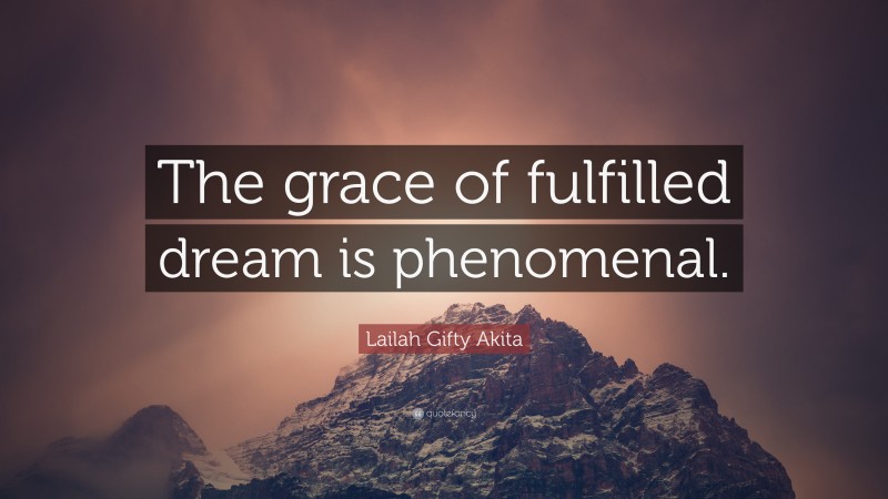 Lailah Gifty Akita Quote: “The grace of fulfilled dream is phenomenal.”