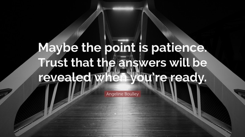 Angeline Boulley Quote: “Maybe the point is patience. Trust that the answers will be revealed when you’re ready.”
