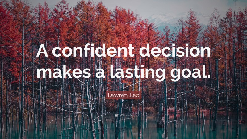 Lawren Leo Quote: “A confident decision makes a lasting goal.”