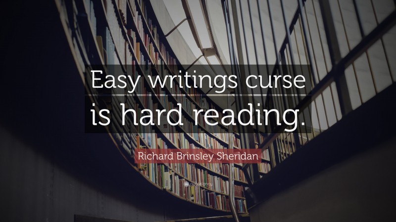 Richard Brinsley Sheridan Quote: “Easy writings curse is hard reading.”
