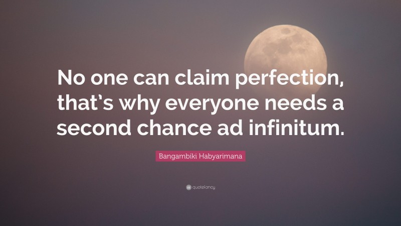 Bangambiki Habyarimana Quote: “No one can claim perfection, that’s why everyone needs a second chance ad infinitum.”