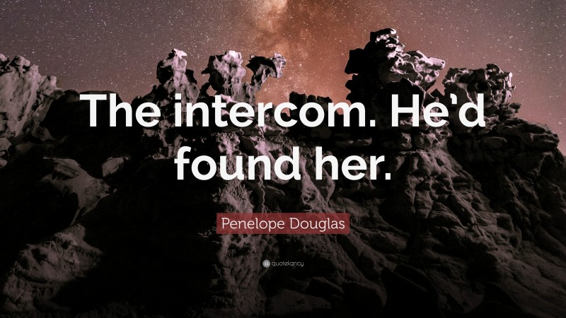 Penelope Douglas Quote: “The intercom. He’d found her.”