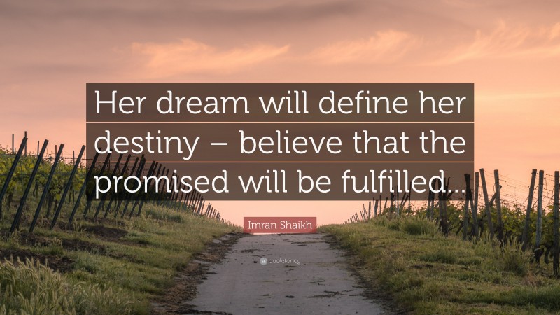 Imran Shaikh Quote: “Her dream will define her destiny – believe that the promised will be fulfilled...”