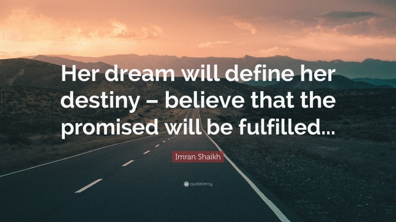 Imran Shaikh Quote: “Her dream will define her destiny – believe that the promised will be fulfilled...”