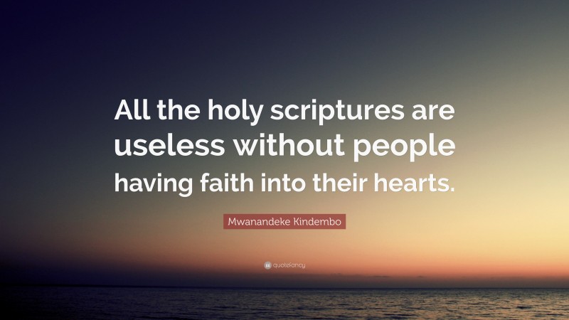 Mwanandeke Kindembo Quote: “All the holy scriptures are useless without people having faith into their hearts.”