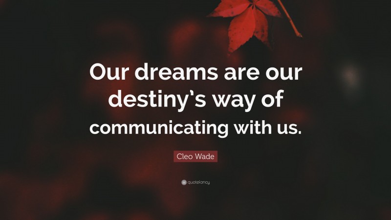 Cleo Wade Quote: “Our dreams are our destiny’s way of communicating with us.”