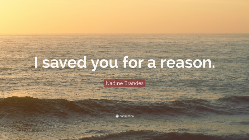 Nadine Brandes Quote: “I saved you for a reason.”