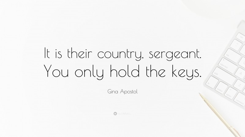 Gina Apostol Quote: “It is their country, sergeant. You only hold the keys.”