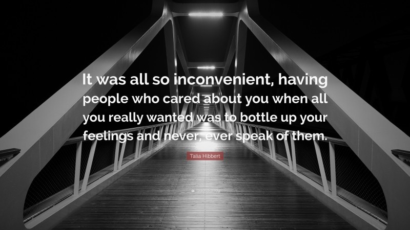 Talia Hibbert Quote: “It was all so inconvenient, having people who cared about you when all you really wanted was to bottle up your feelings and never, ever speak of them.”