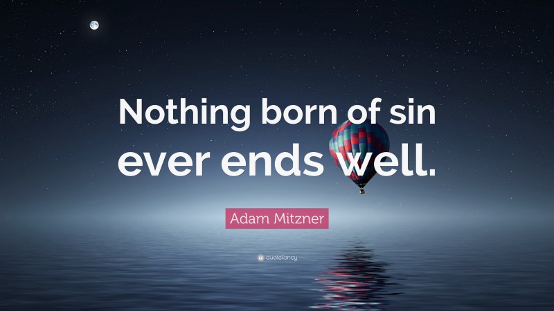 Adam Mitzner Quote: “Nothing born of sin ever ends well.”