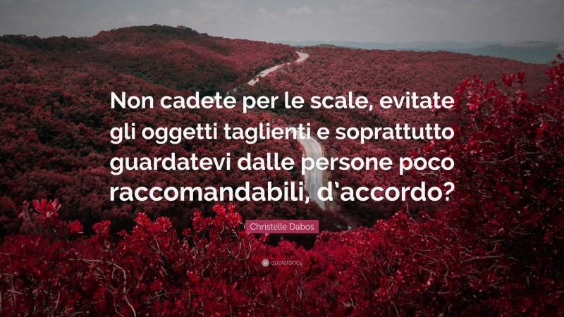 Christelle Dabos Quote: “Non cadete per le scale, evitate gli oggetti taglienti e soprattutto guardatevi dalle persone poco raccomandabili, d’accordo?”