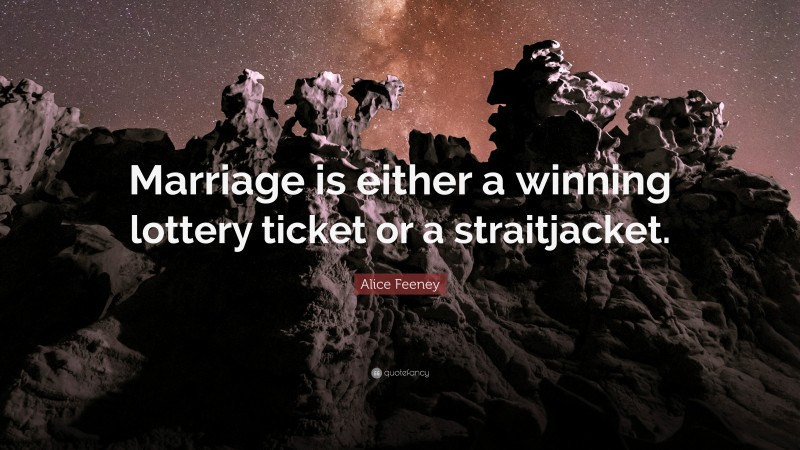 Alice Feeney Quote: “Marriage is either a winning lottery ticket or a straitjacket.”