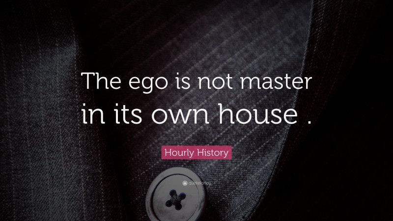 Hourly History Quote: “The ego is not master in its own house .”