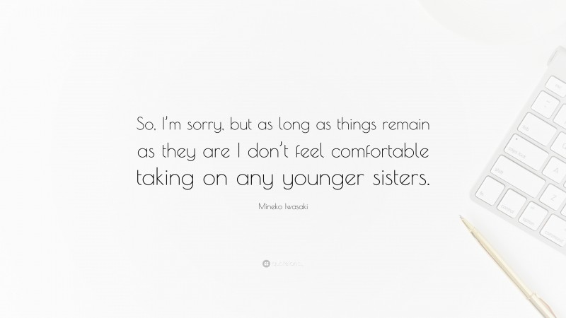 Mineko Iwasaki Quote: “So, I’m sorry, but as long as things remain as they are I don’t feel comfortable taking on any younger sisters.”