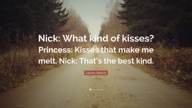 Lauren Blakely Quote: “Nick: What kind of kisses? Princess: Kisses that make me melt. Nick: That’s the best kind.”