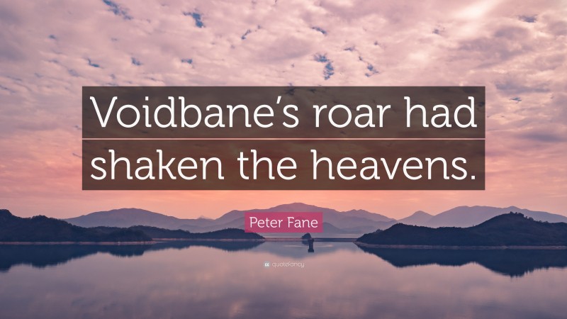 Peter Fane Quote: “Voidbane’s roar had shaken the heavens.”