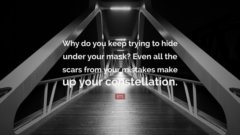 BTS Quote: “Why do you keep trying to hide under your mask? Even all the scars from your mistakes make up your constellation.”