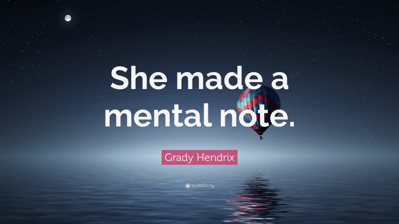 Grady Hendrix Quote: “She made a mental note.”