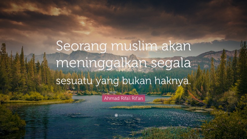 Ahmad Rifa'i Rif'an Quote: “Seorang muslim akan meninggalkan segala sesuatu yang bukan haknya.”