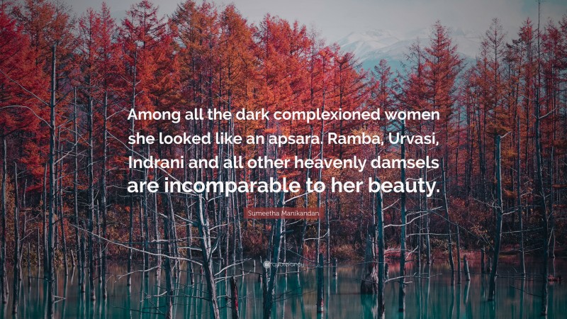 Sumeetha Manikandan Quote: “Among all the dark complexioned women she looked like an apsara. Ramba, Urvasi, Indrani and all other heavenly damsels are incomparable to her beauty.”