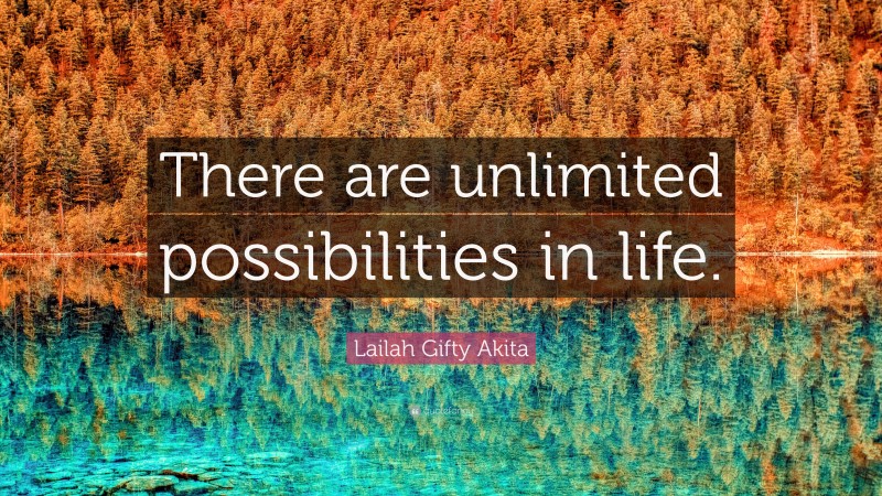 Lailah Gifty Akita Quote: “There are unlimited possibilities in life.”