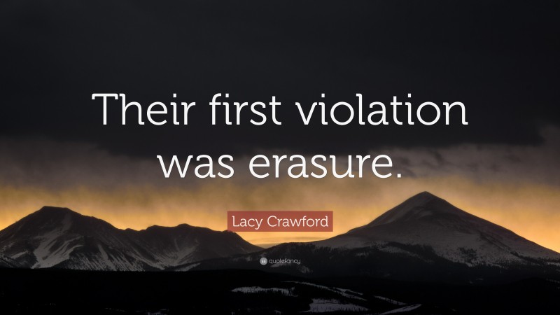 Lacy Crawford Quote: “Their first violation was erasure.”