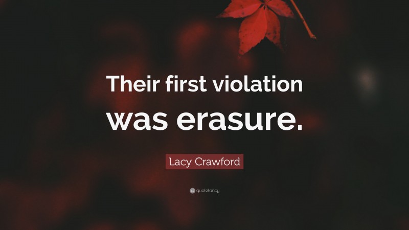 Lacy Crawford Quote: “Their first violation was erasure.”