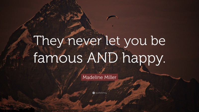 Madeline Miller Quote: “They never let you be famous AND happy.”