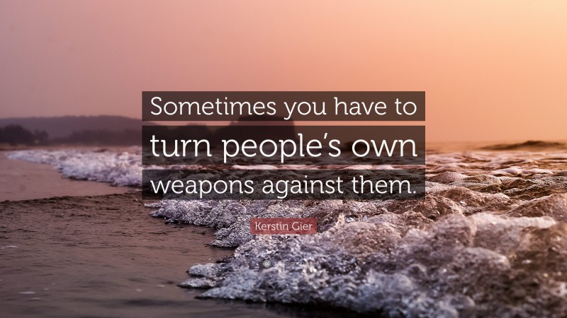 Kerstin Gier Quote: “Sometimes you have to turn people’s own weapons against them.”