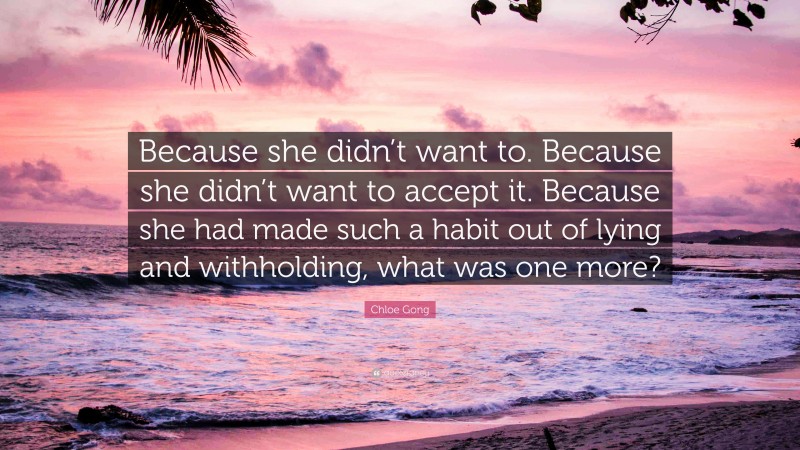 Chloe Gong Quote: “Because she didn’t want to. Because she didn’t want to accept it. Because she had made such a habit out of lying and withholding, what was one more?”