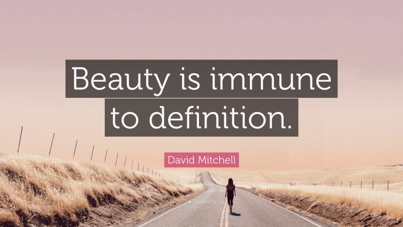 David Mitchell Quote: “Beauty is immune to definition.”