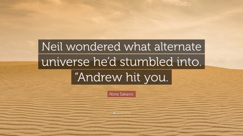 Nora Sakavic Quote: “Neil wondered what alternate universe he’d stumbled into. “Andrew hit you.”