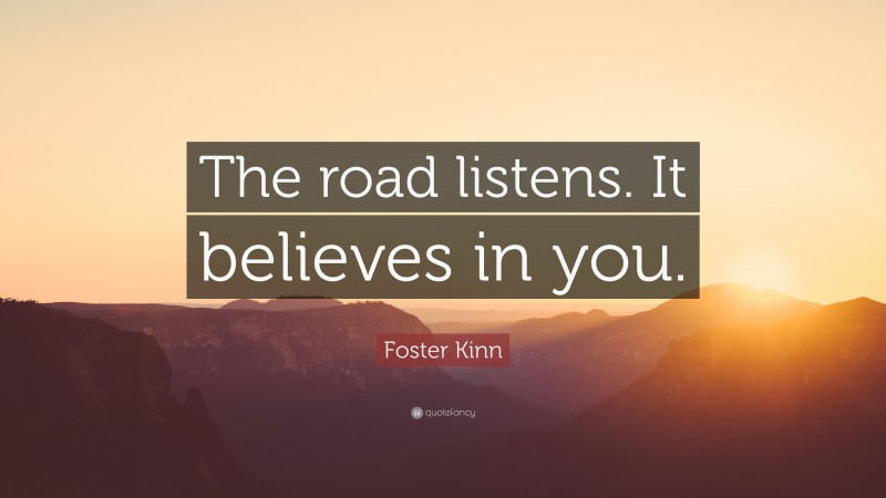 Foster Kinn Quote: “The road listens. It believes in you.”
