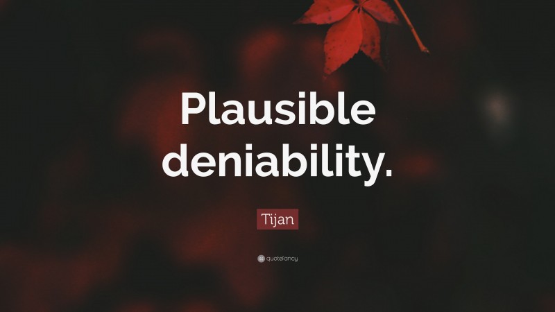 Tijan Quote: “Plausible deniability.”