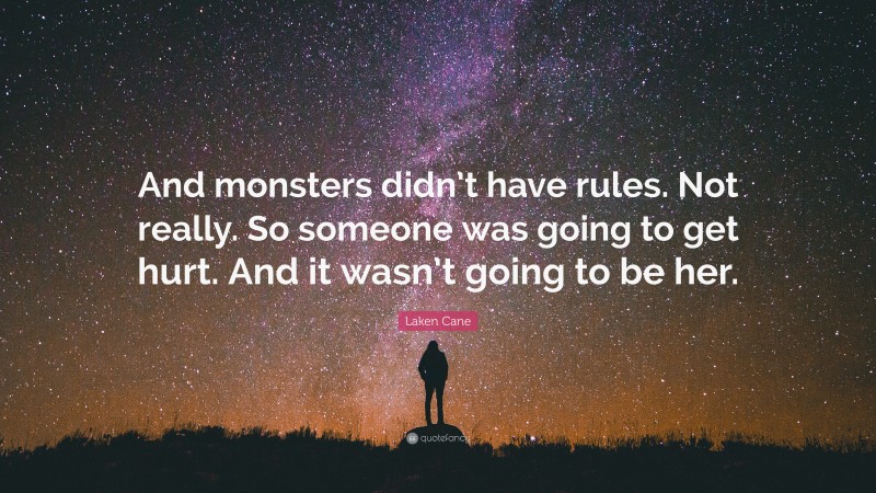 Laken Cane Quote: “And monsters didn’t have rules. Not really. So someone was going to get hurt. And it wasn’t going to be her.”