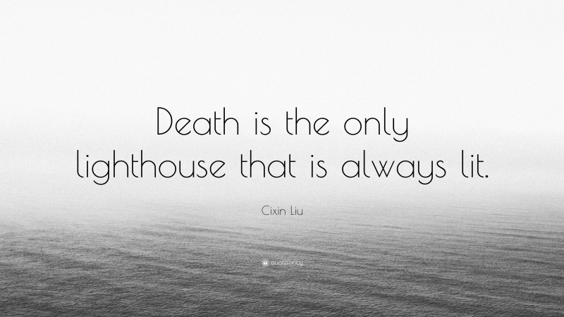 Cixin Liu Quote: “Death is the only lighthouse that is always lit.”