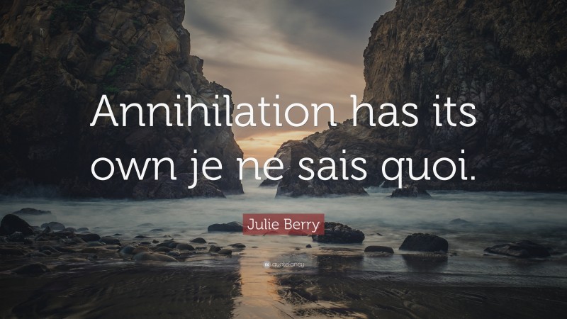 Julie Berry Quote: “Annihilation has its own je ne sais quoi.”