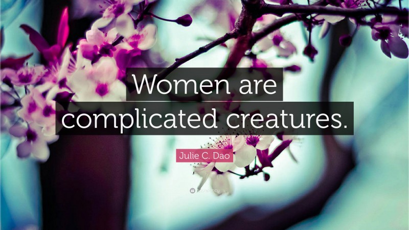 Julie C. Dao Quote: “Women are complicated creatures.”
