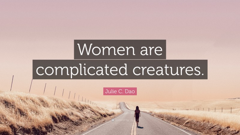 Julie C. Dao Quote: “Women are complicated creatures.”